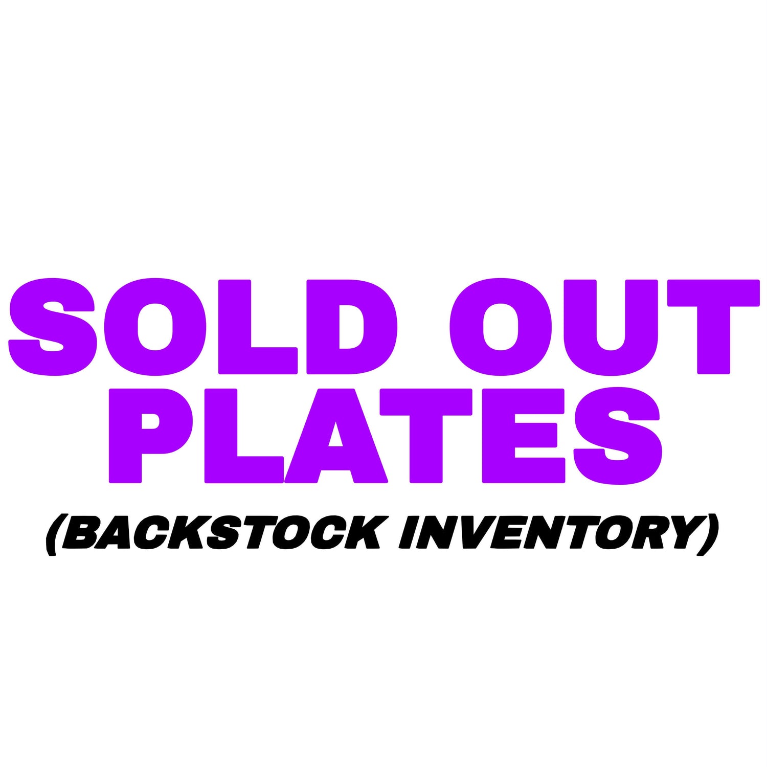 SOLD OUT PLATES (Backstock Inventory)